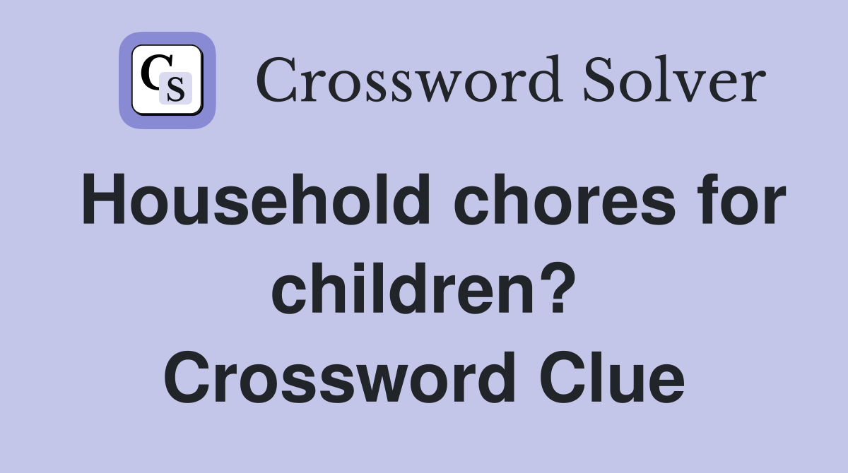 Household chores for children? Crossword Clue Answers Crossword Solver